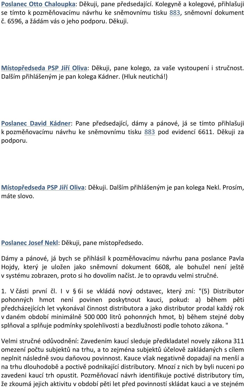 ) Poslanec David Kádner: Pane předsedající, dámy a pánové, já se tímto přihlašuji k pozměňovacímu návrhu ke sněmovnímu tisku 883 pod evidencí 6611. Děkuji za podporu.