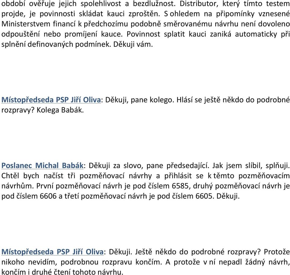 Povinnost splatit kauci zaniká automaticky při splnění definovaných podmínek. Děkuji vám. Místopředseda PSP Jiří Oliva: Děkuji, pane kolego. Hlásí se ještě někdo do podrobné rozpravy? Kolega Babák.