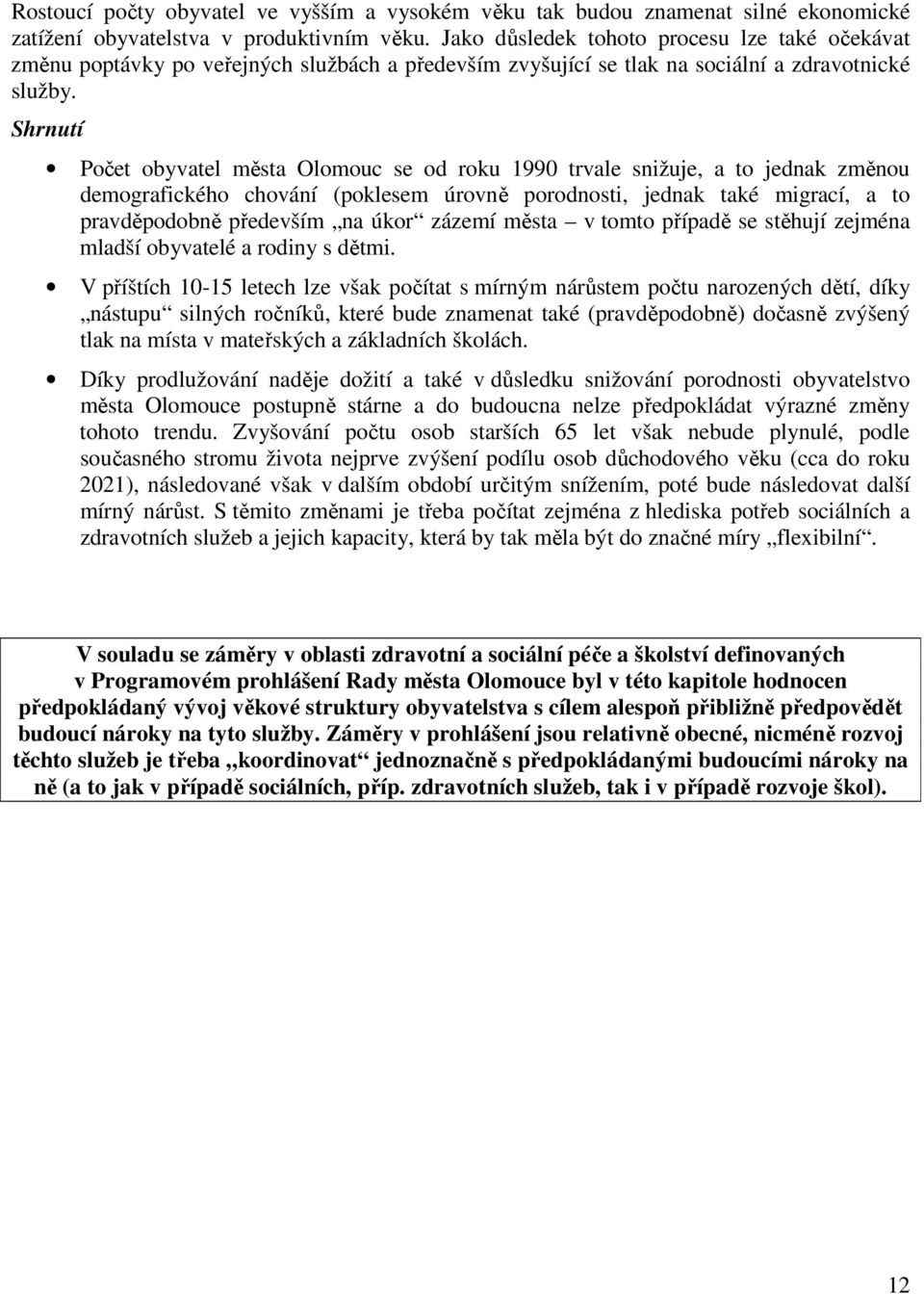 Shrnutí Počet obyvatel města Olomouc se od roku 1990 trvale snižuje, a to jednak změnou demografického chování (poklesem úrovně porodnosti, jednak také migrací, a to pravděpodobně především na úkor