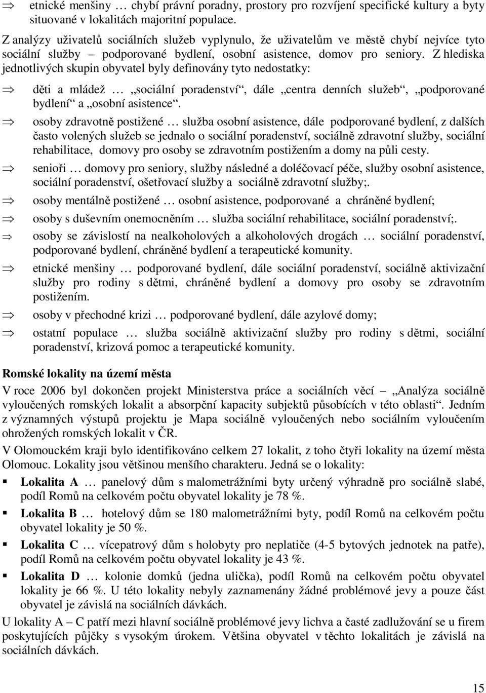 Z hlediska jednotlivých skupin obyvatel byly definovány tyto nedostatky: děti a mládež sociální poradenství, dále centra denních služeb, podporované bydlení a osobní asistence.