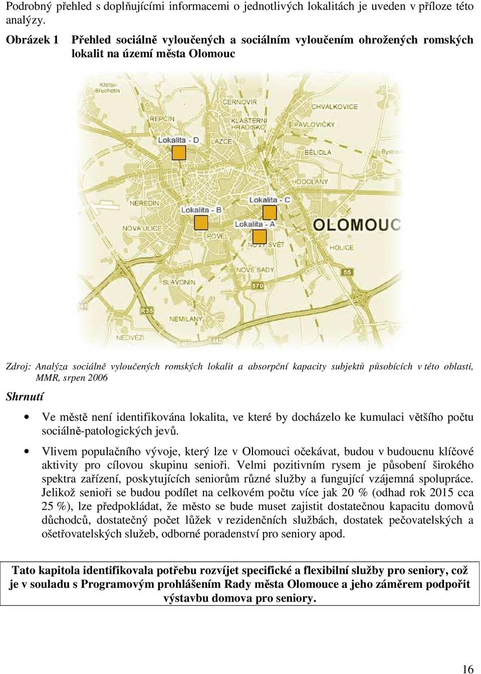 působících v této oblasti, MMR, srpen 2006 Shrnutí Ve městě není identifikována lokalita, ve které by docházelo ke kumulaci většího počtu sociálně-patologických jevů.