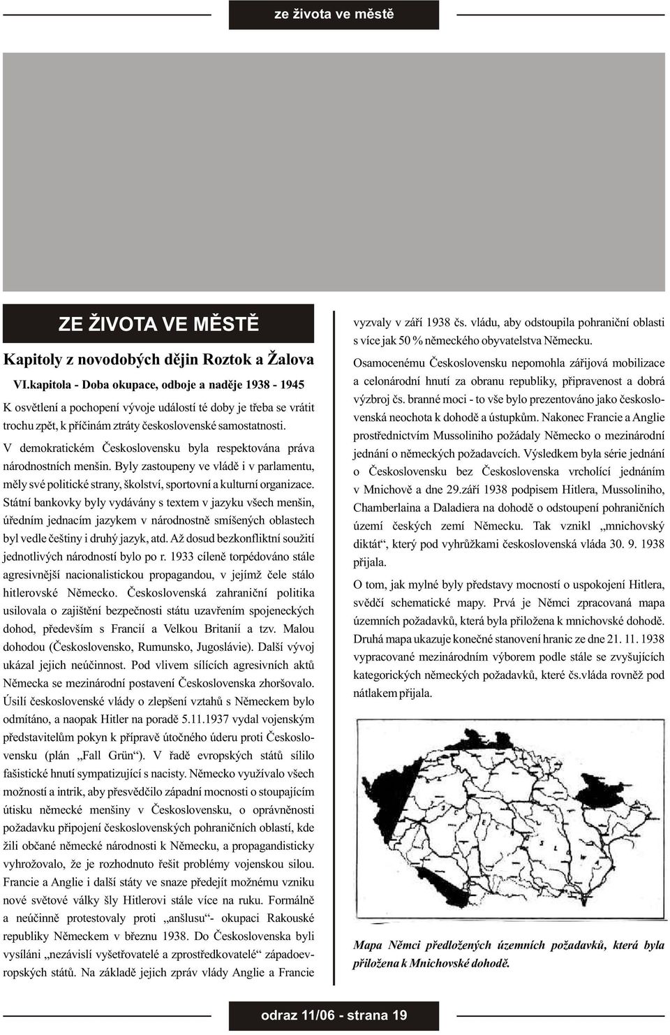 V demokratickém Èeskoslovensku byla respektována práva národnostních menšin. Byly zastoupeny ve vládì i v parlamentu, mìly své politické strany, školství, sportovní a kulturní organizace.