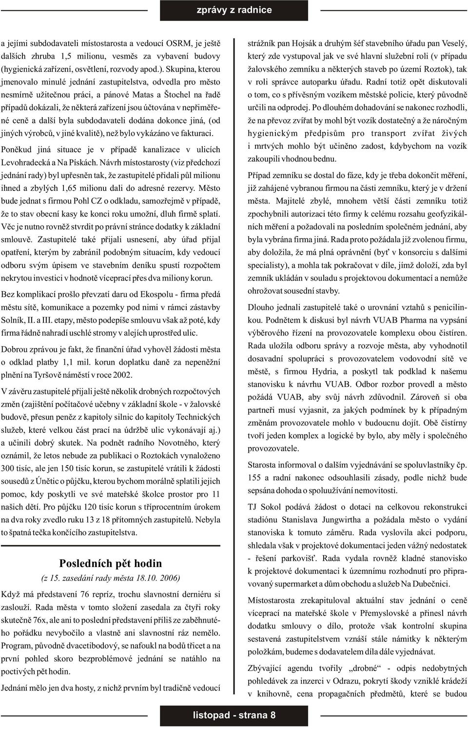 cenì a další byla subdodavateli dodána dokonce jiná, (od jiných výrobcù, v jiné kvalitì), než bylo vykázáno ve fakturaci.