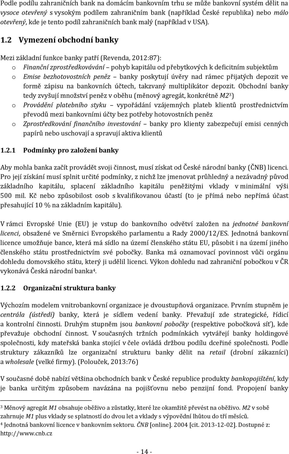 2 Vymezení obchodní banky Mezi základní funkce banky patří (Revenda, 2012:87): o Finanční zprostředkovávání pohyb kapitálu od přebytkových k deficitním subjektům o Emise bezhotovostních peněz banky