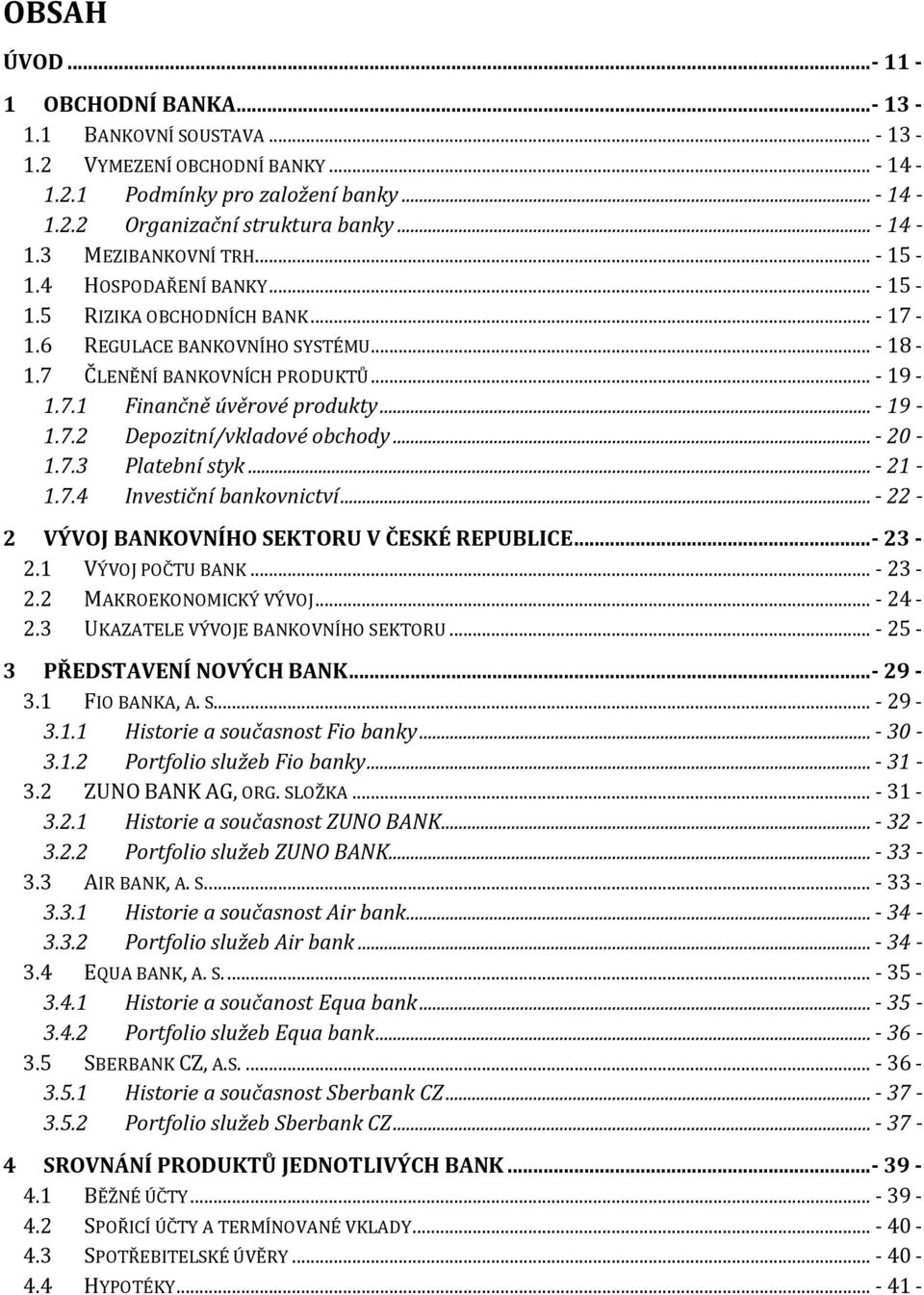 .. - 20-1.7.3 Platební styk... - 21-1.7.4 Investiční bankovnictví... - 22-2 VÝVOJ BANKOVNÍHO SEKTORU V ČESKÉ REPUBLICE...- 23-2.1 VÝVOJ POČTU BANK... - 23-2.2 MAKROEKONOMICKÝ VÝVOJ... - 24-2.