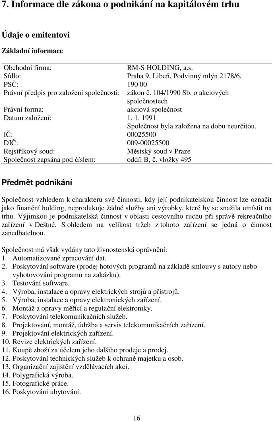 IČ: 00025500 DIČ: 009-00025500 Rejstříkový soud: Městský soud v Praze Společnost zapsána pod číslem: oddíl B, č.