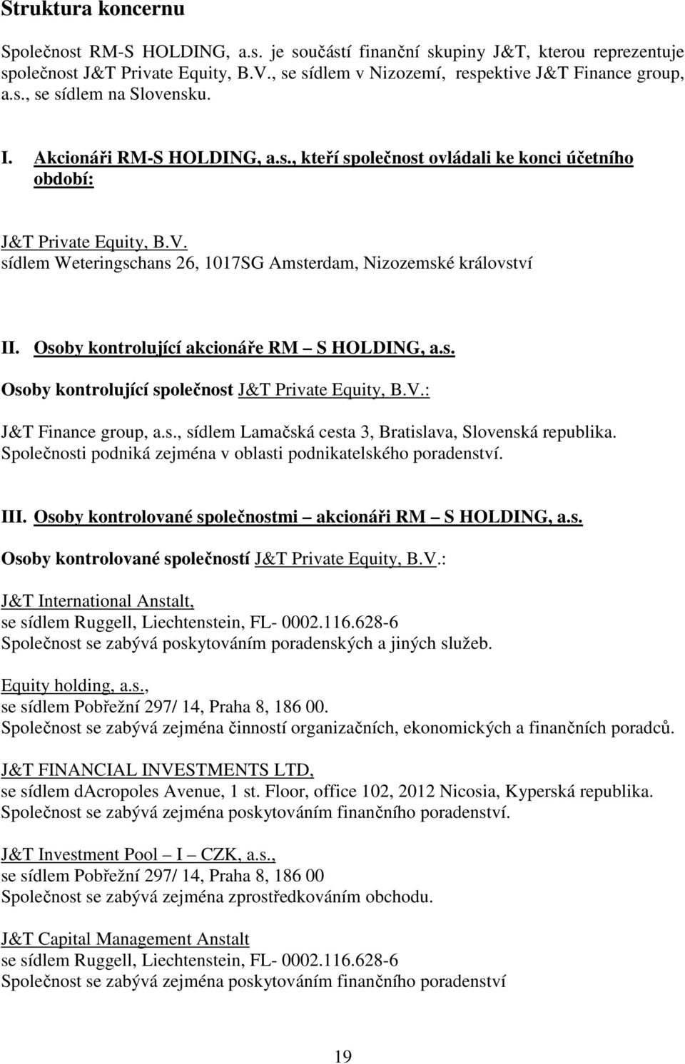 Osoby kontrolující akcionáře RM S HOLDING, a.s. Osoby kontrolující společnost J&T Private Equity, B.V.: J&T Finance group, a.s., sídlem Lamačská cesta 3, Bratislava, Slovenská republika.