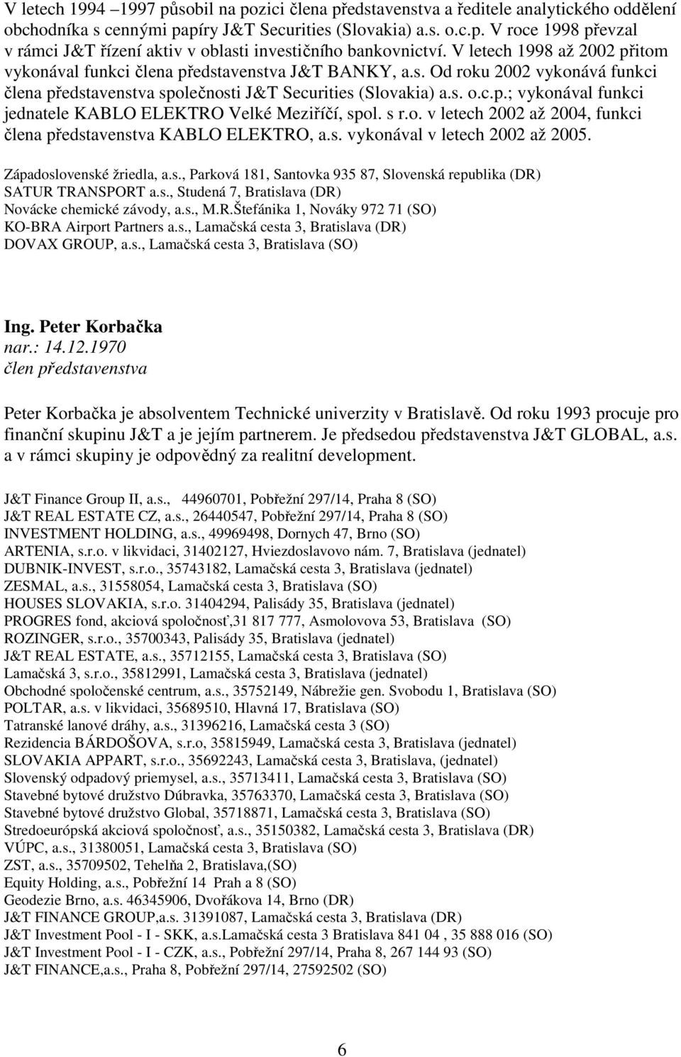 s r.o. v letech 2002 až 2004, funkci člena představenstva KABLO ELEKTRO, a.s. vykonával v letech 2002 až 2005. Západoslovenské žriedla, a.s., Parková 181, Santovka 935 87, Slovenská republika (DR) SATUR TRANSPORT a.