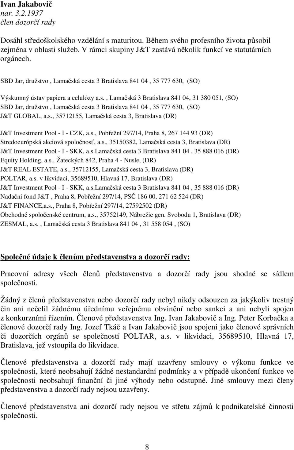 s., 35712155, Lamačská cesta 3, Bratislava (DR) J&T Investment Pool - I - CZK, a.s., Pobřežní 297/14, Praha 8, 267 144 93 (DR) Stredoeurópská akciová spoločnosť, a.s., 35150382, Lamačská cesta 3, Bratislava (DR) J&T Investment Pool - I - SKK, a.