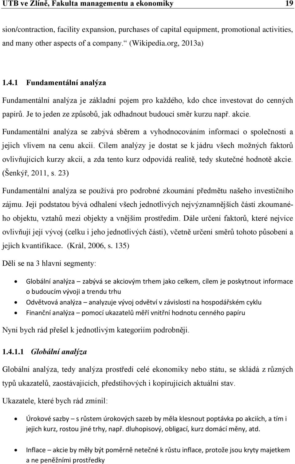 akcie. Fundamentální analýza se zabývá sběrem a vyhodnocováním informací o společnosti a jejich vlivem na cenu akcií.