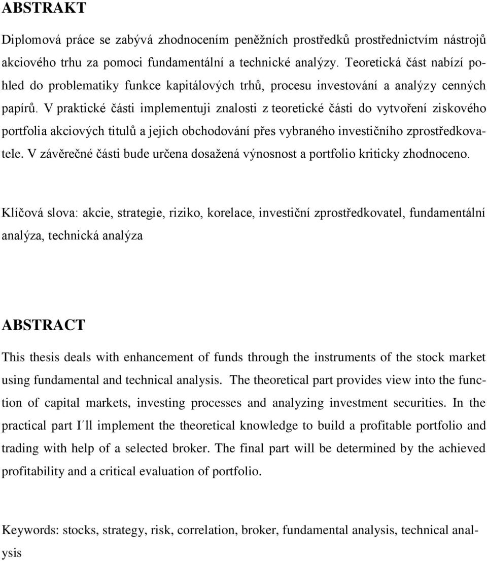 V praktické části implementuji znalosti z teoretické části do vytvoření ziskového portfolia akciových titulů a jejich obchodování přes vybraného investičního zprostředkovatele.