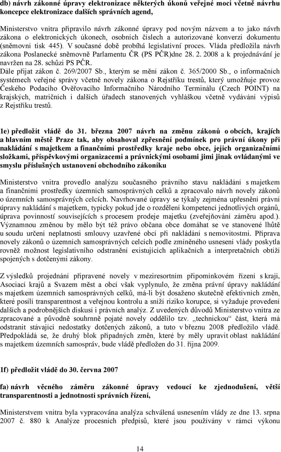 Vláda předložila návrh zákona Poslanecké sněmovně Parlamentu ČR (PS PČR)dne 28. 2. 2008 a k projednávání je navržen na 28. schůzi PS PČR. Dále přijat zákon č. 269/2007 Sb., kterým se mění zákon č.