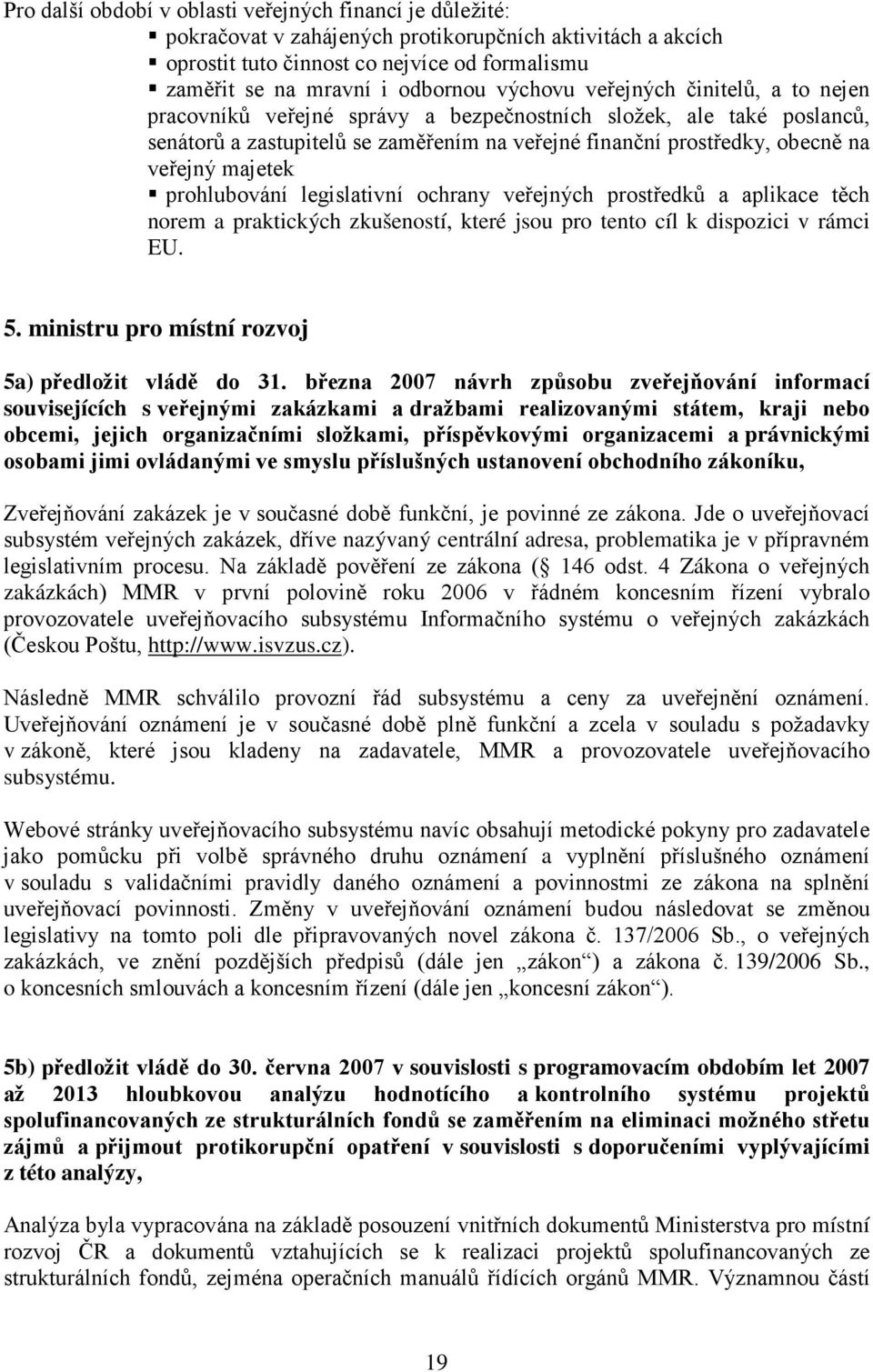 majetek prohlubování legislativní ochrany veřejných prostředků a aplikace těch norem a praktických zkušeností, které jsou pro tento cíl k dispozici v rámci EU. 5.