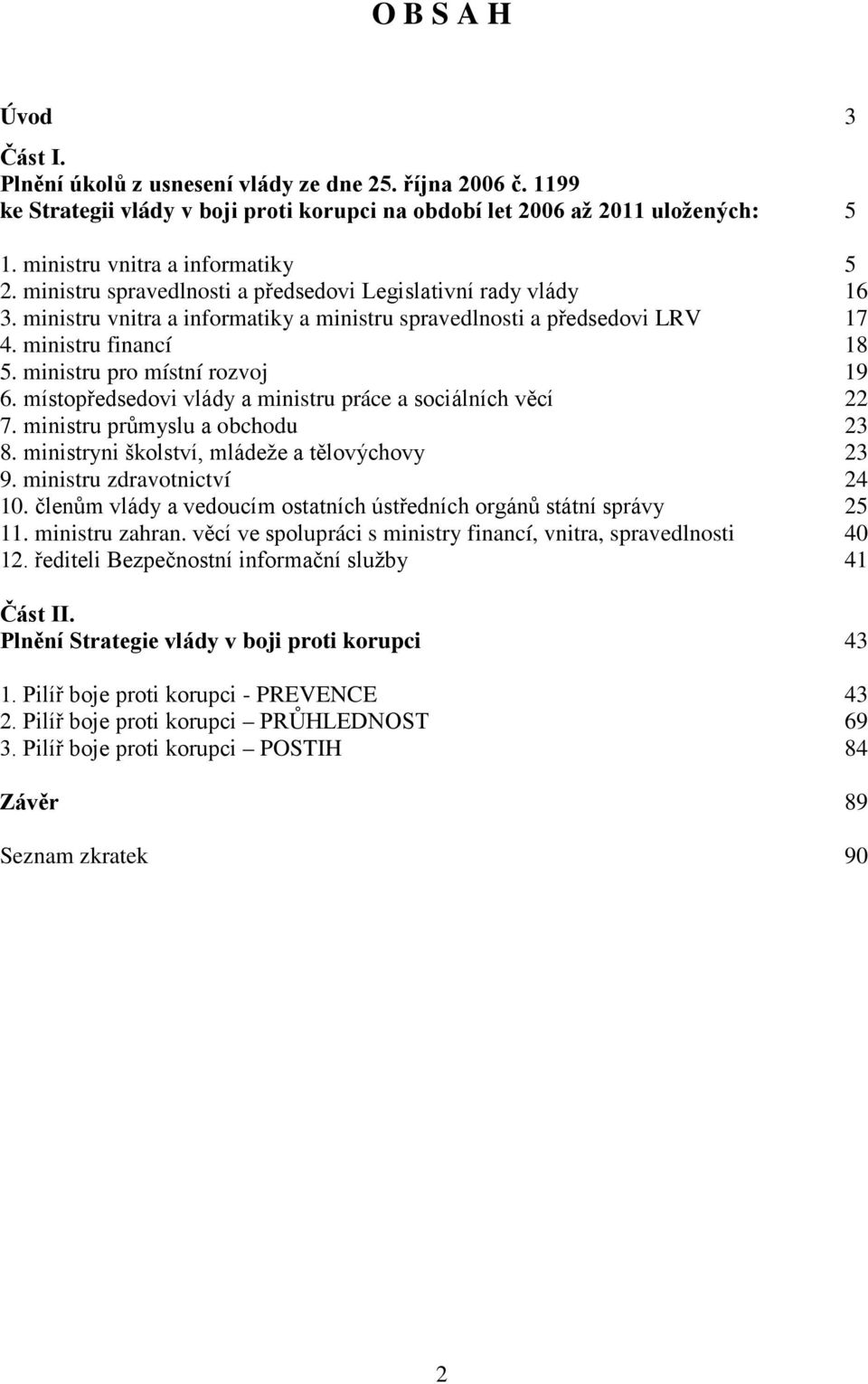 ministru financí 18 5. ministru pro místní rozvoj 19 6. místopředsedovi vlády a ministru práce a sociálních věcí 22 7. ministru průmyslu a obchodu 23 8.