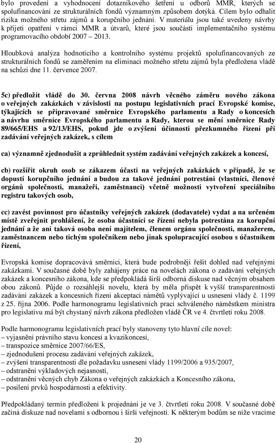 V materiálu jsou také uvedeny návrhy k přijetí opatření v rámci MMR a útvarů, které jsou součástí implementačního systému programovacího období 2007 2013.