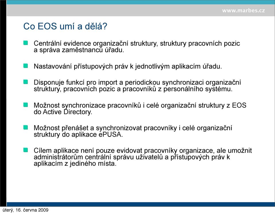 Disponuje funkcí pro import a periodickou synchronizaci organizační struktury, pracovních pozic a pracovníků z personálního systému.