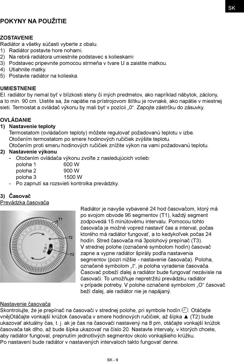 radiátor by nemal byť v blízkosti steny či iných predmetov, ako napríklad nábytok, záclony, a to min. 90 cm. Uistite sa, že napätie na prístrojovom štítku je rovnaké, ako napätie v miestnej sieti.