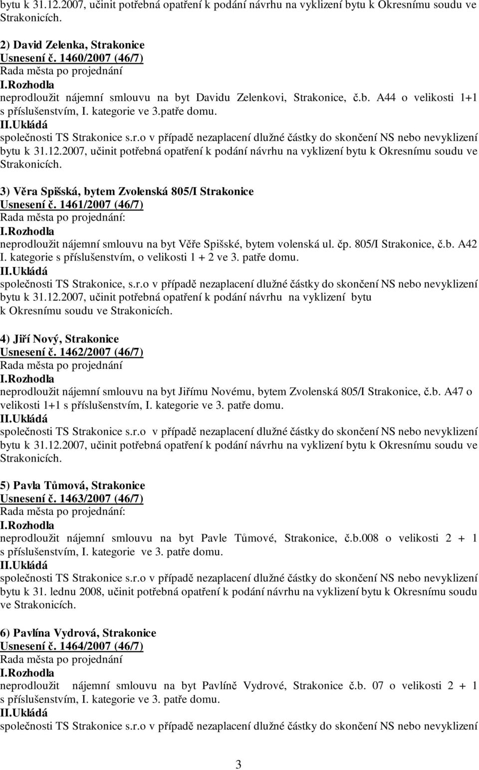 12.2007, učinit potřebná opatření k podání návrhu na vyklizení bytu k Okresnímu soudu ve Strakonicích. 3) Věra Spišská, bytem Zvolenská 805/I Strakonice Usnesení č. 1461/2007 (46/7) : I.