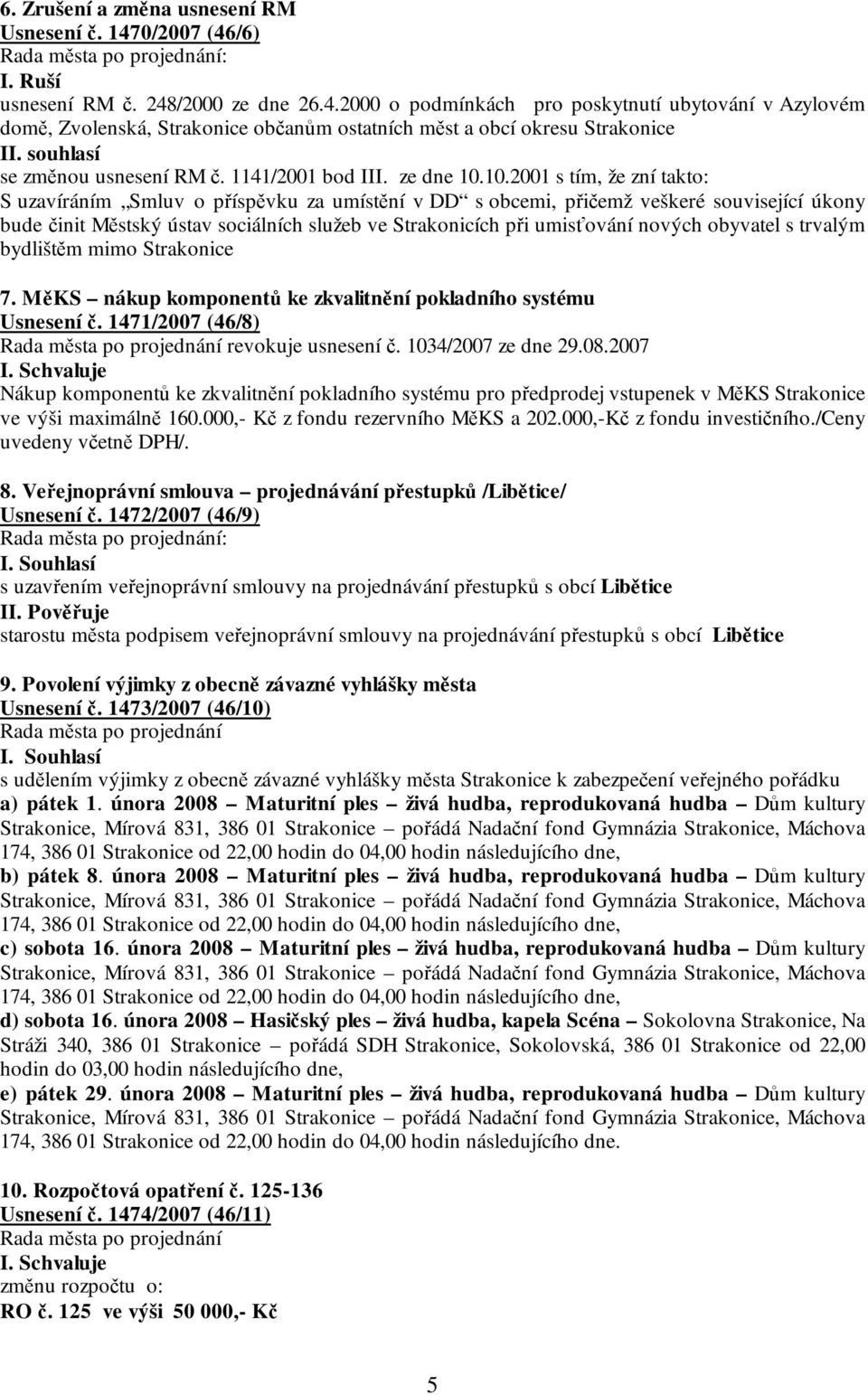 10.2001 s tím, že zní takto: S uzavíráním Smluv o příspěvku za umístění v DD s obcemi, přičemž veškeré související úkony bude činit Městský ústav sociálních služeb ve Strakonicích při umisťování