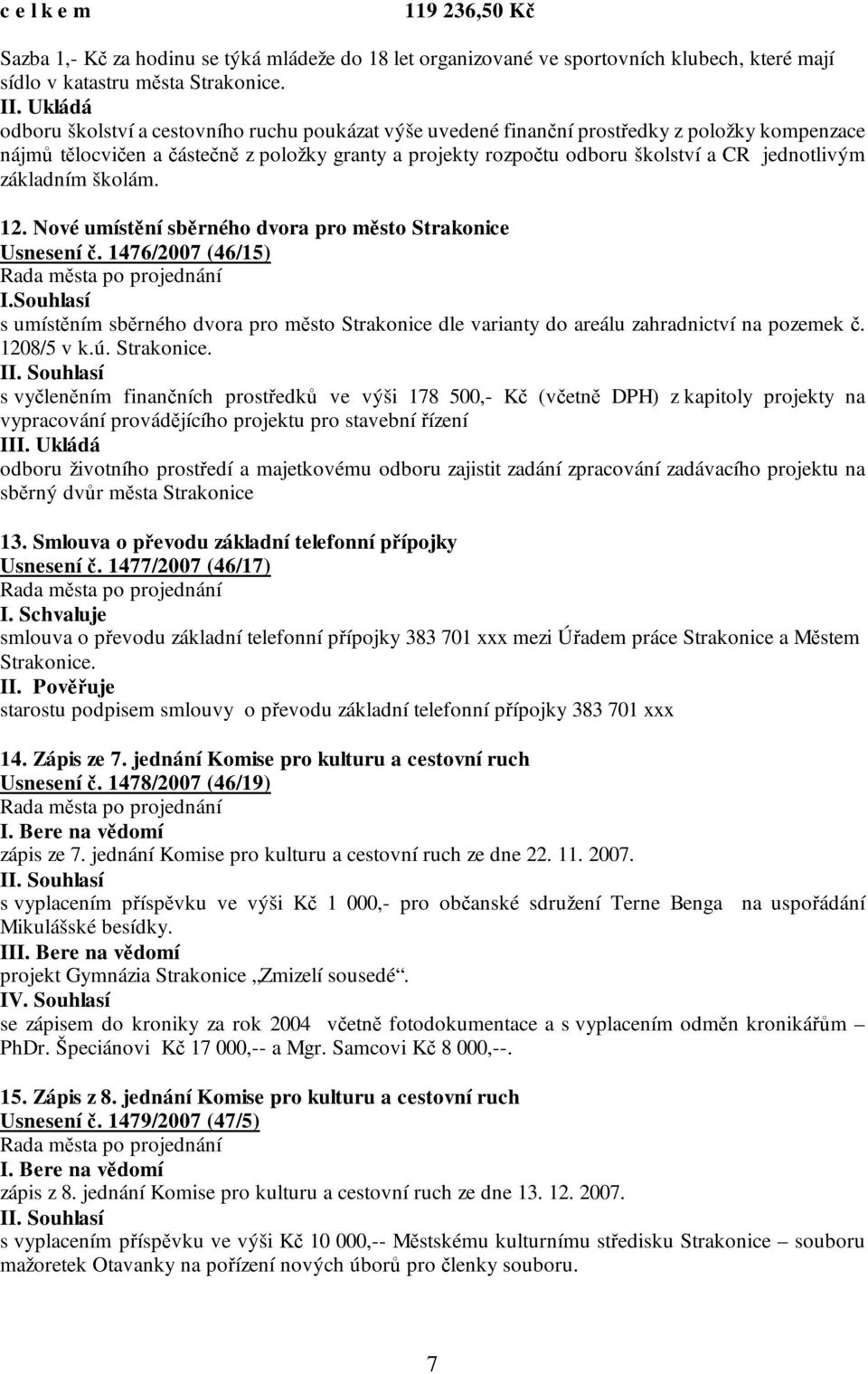 jednotlivým základním školám. 12. Nové umístění sběrného dvora pro město Strakonice Usnesení č. 1476/2007 (46/15) I.