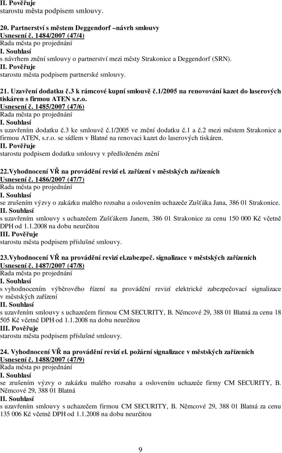 1485/2007 (47/6) s uzavřením dodatku č.3 ke smlouvě č.1/2005 ve znění dodatku č.1 a č.2 mezi městem Strakonice a firmou ATEN, s.r.o. se sídlem v Blatné na renovaci kazet do laserových tiskáren.