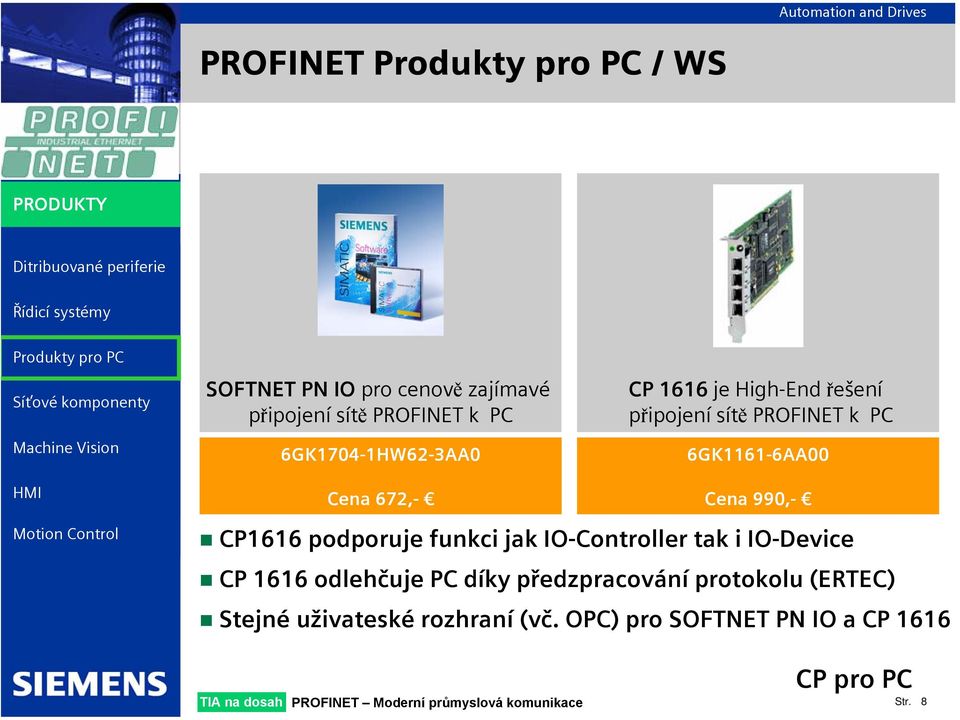 jak IO-Controller tak i IO-Device CP 1616 odlehčuje PC díky předzpracování protokolu (ERTEC) Stejné