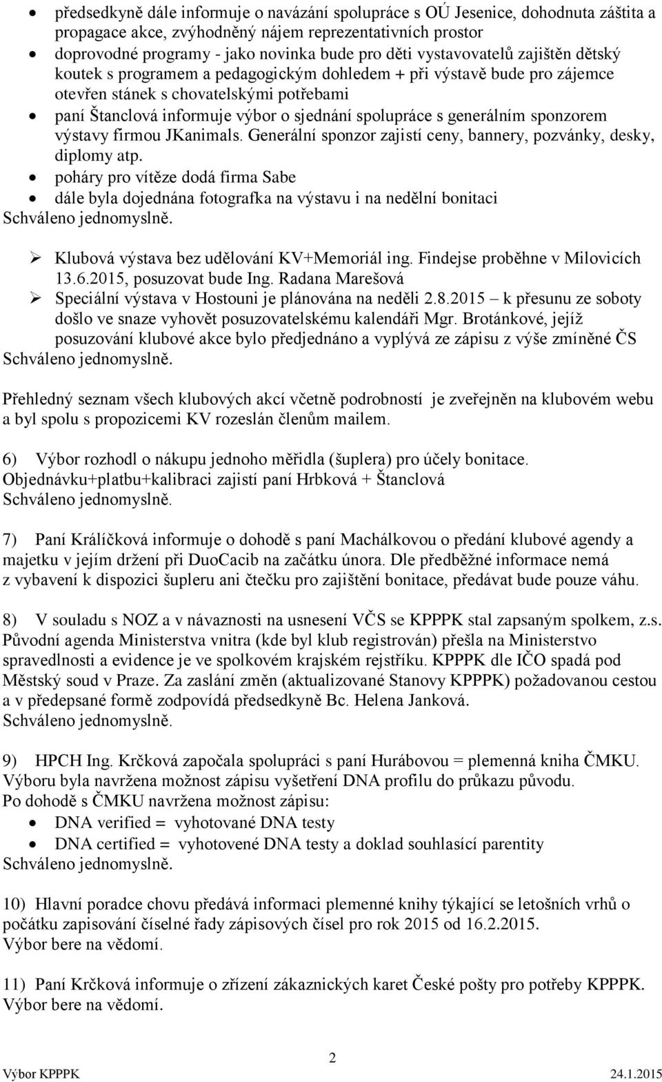 generálním sponzorem výstavy firmou JKanimals. Generální sponzor zajistí ceny, bannery, pozvánky, desky, diplomy atp.