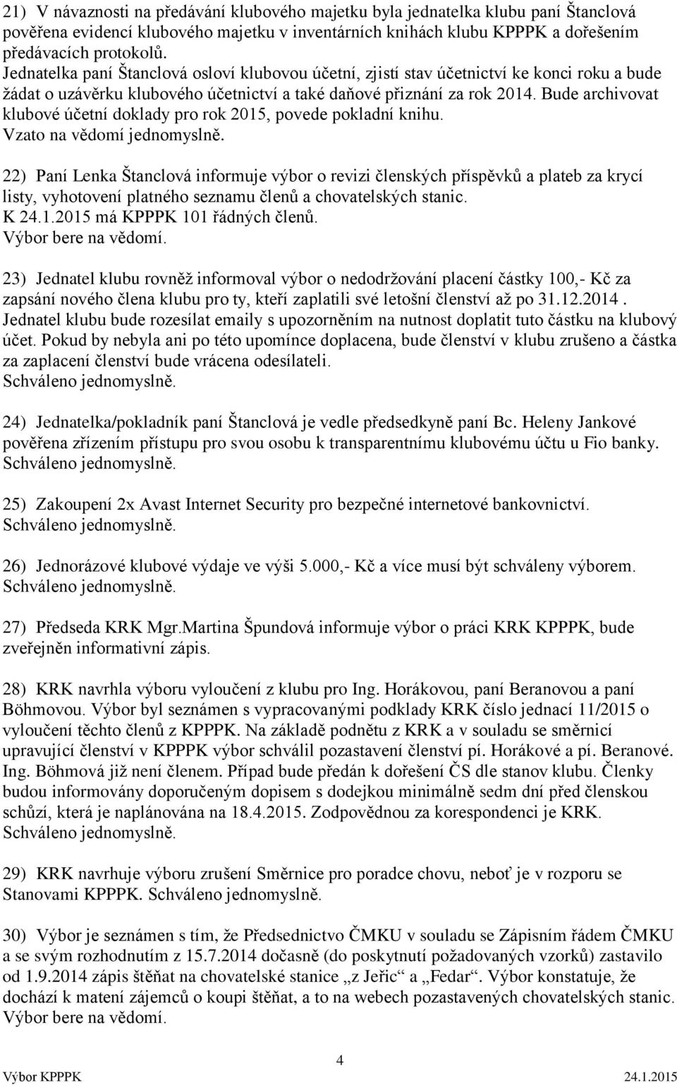 Bude archivovat klubové účetní doklady pro rok 2015, povede pokladní knihu. Vzato na vědomí jednomyslně.