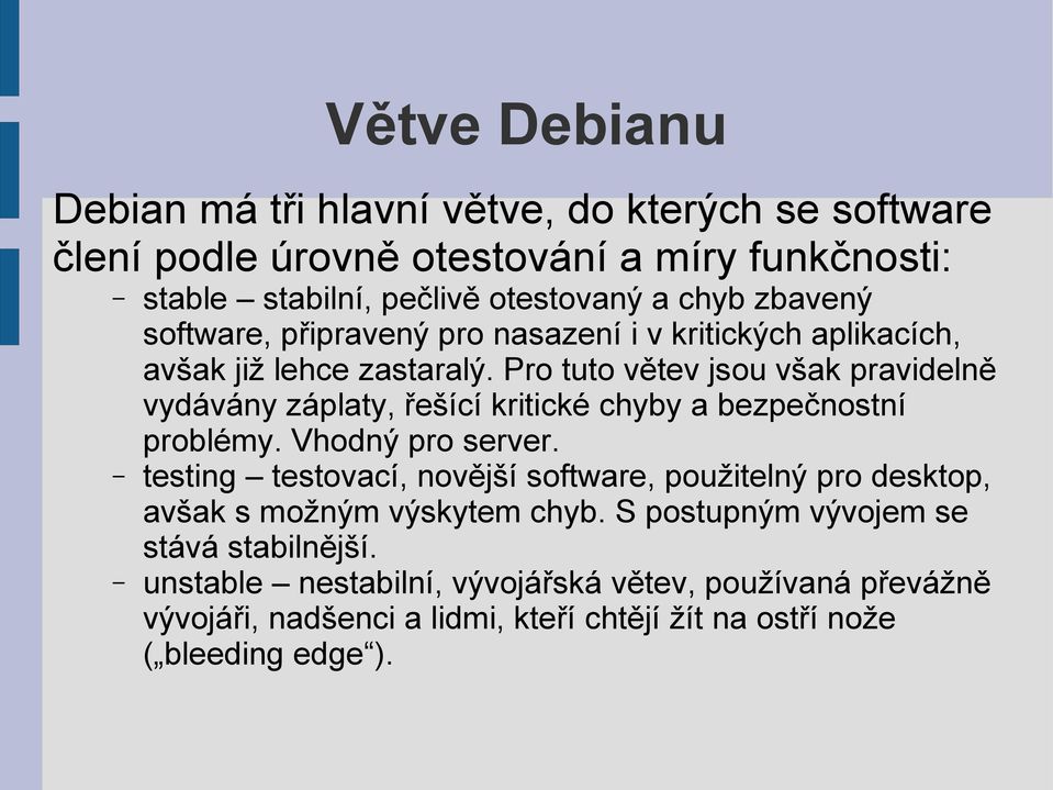 Pro tuto větev jsou však pravidelně vydávány záplaty, řešící kritické chyby a bezpečnostní problémy. Vhodný pro server.