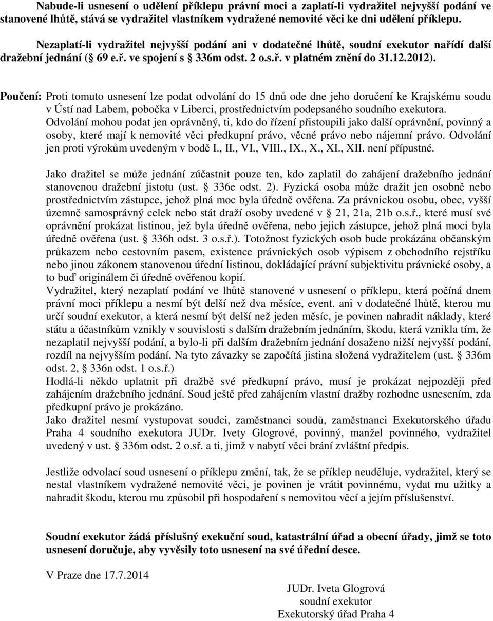 Poučení: Proti tomuto usnesení lze podat odvolání do 15 dnů ode dne jeho doručení ke Krajskému soudu v Ústí nad Labem, pobočka v Liberci, prostřednictvím podepsaného soudního exekutora.