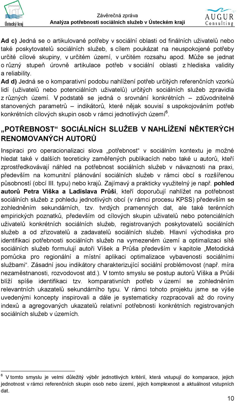 Ad d) Jedná se o komparativní podobu nahlížení potřeb určitých referenčních vzorků lidí (uživatelů nebo potenciálních uživatelů) určitých sociálních služeb zpravidla z různých území.