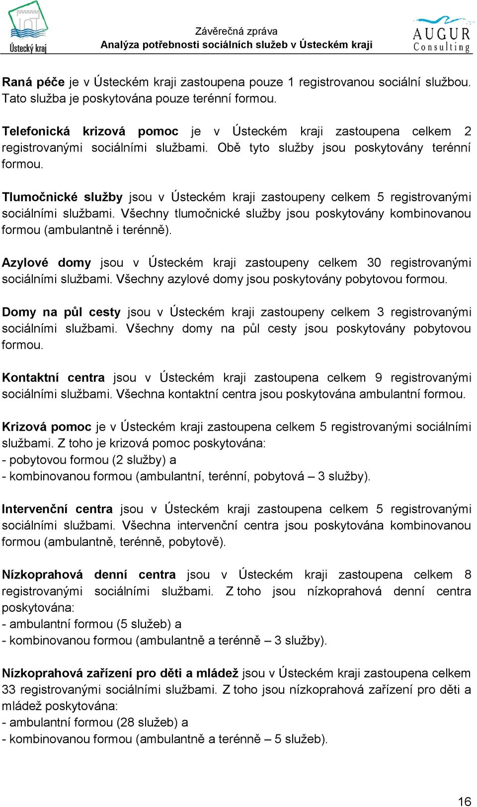 Tlumočnické služby jsou v Ústeckém kraji zastoupeny celkem 5 registrovanými sociálními službami. Všechny tlumočnické služby jsou poskytovány kombinovanou formou (ambulantně i terénně).