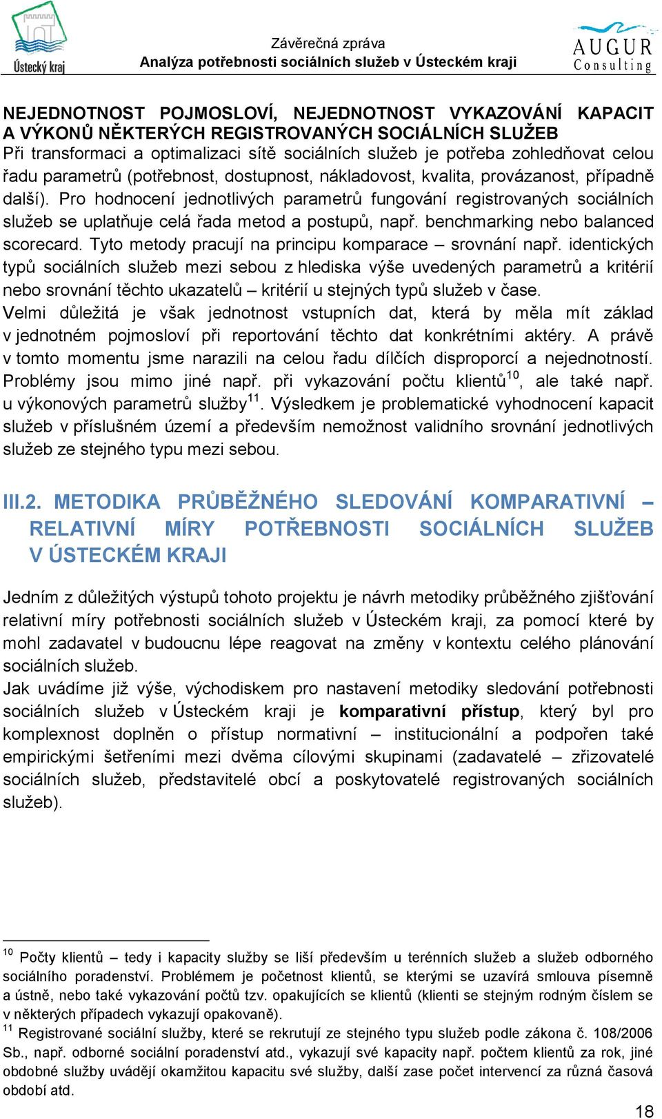 Pro hodnocení jednotlivých parametrů fungování registrovaných sociálních služeb se uplatňuje celá řada metod a postupů, např. benchmarking nebo balanced scorecard.