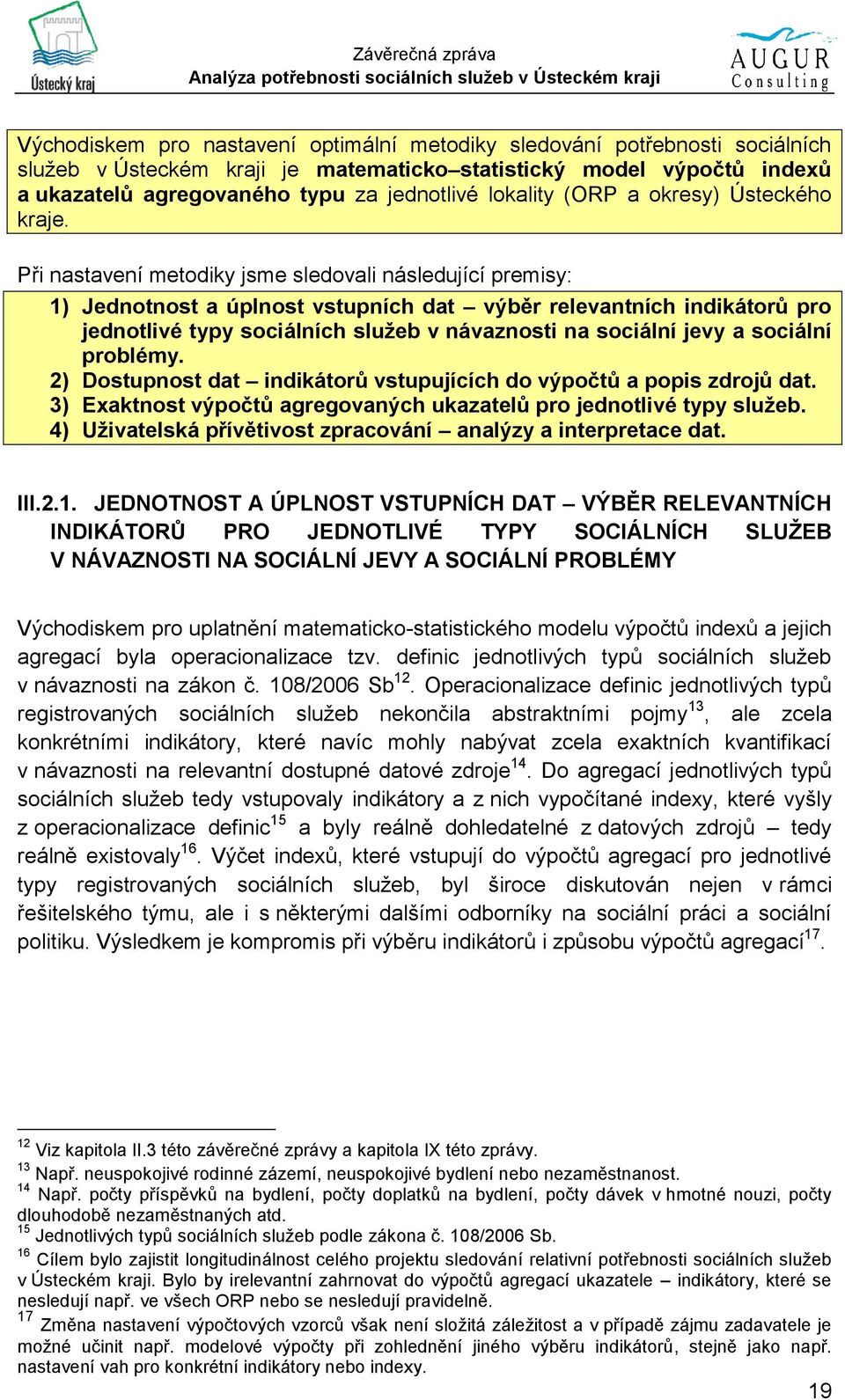 Při nastavení metodiky jsme sledovali následující premisy: 1) Jednotnost a úplnost vstupních dat výběr relevantních indikátorů pro jednotlivé typy sociálních služeb v návaznosti na sociální jevy a