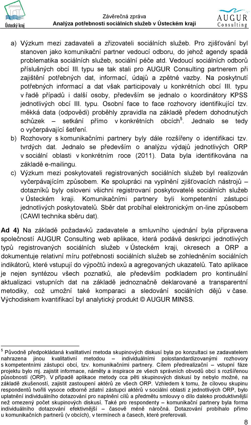 Na poskytnutí potřebných informací a dat však participovaly u konkrétních obcí III. typu v řadě případů i další osoby, především se jednalo o koordinátory KPSS jednotlivých obcí III. typu. Osobní face to face rozhovory identifikující tzv.