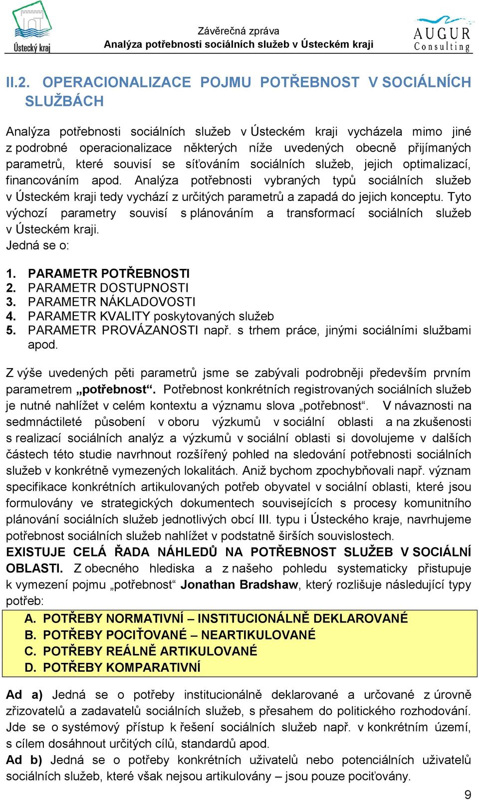 Tyto výchozí parametry souvisí s plánováním a transformací sociálních služeb v Ústeckém kraji. Jedná se o: 1. PARAMETR POTŘEBNOSTI 2. PARAMETR DOSTUPNOSTI 3. PARAMETR NÁKLADOVOSTI 4.