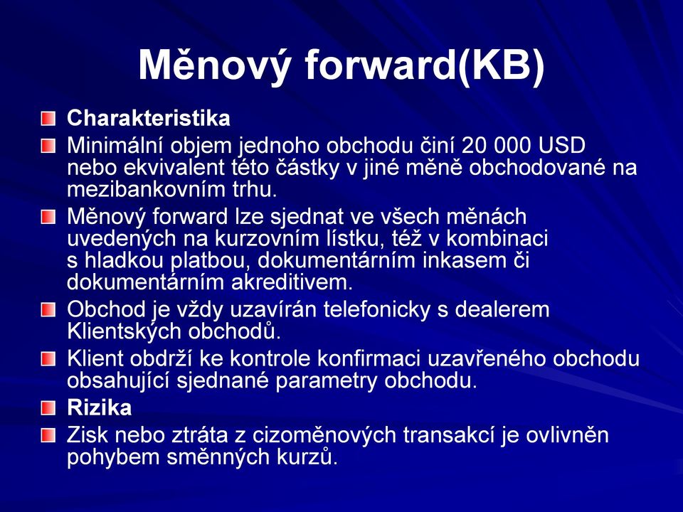 Měnový forward lze sjednat ve všech měnách uvedených na kurzovním lístku, též v kombinaci s hladkou platbou, dokumentárním inkasem či