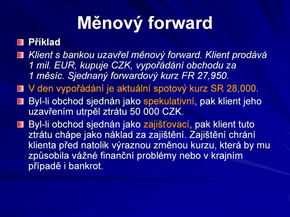 Byl-li li obchod sjednán jako spekulativní,, pak klient jeho uzavřením utrpěl ztrátu 50 000 CZK.