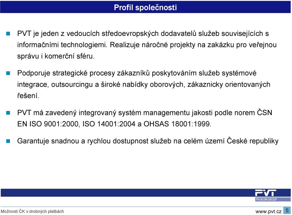 Podporuje strategické procesy zákazníků poskytováním služeb systémové integrace, outsourcingu a široké nabídky oborových, zákaznicky