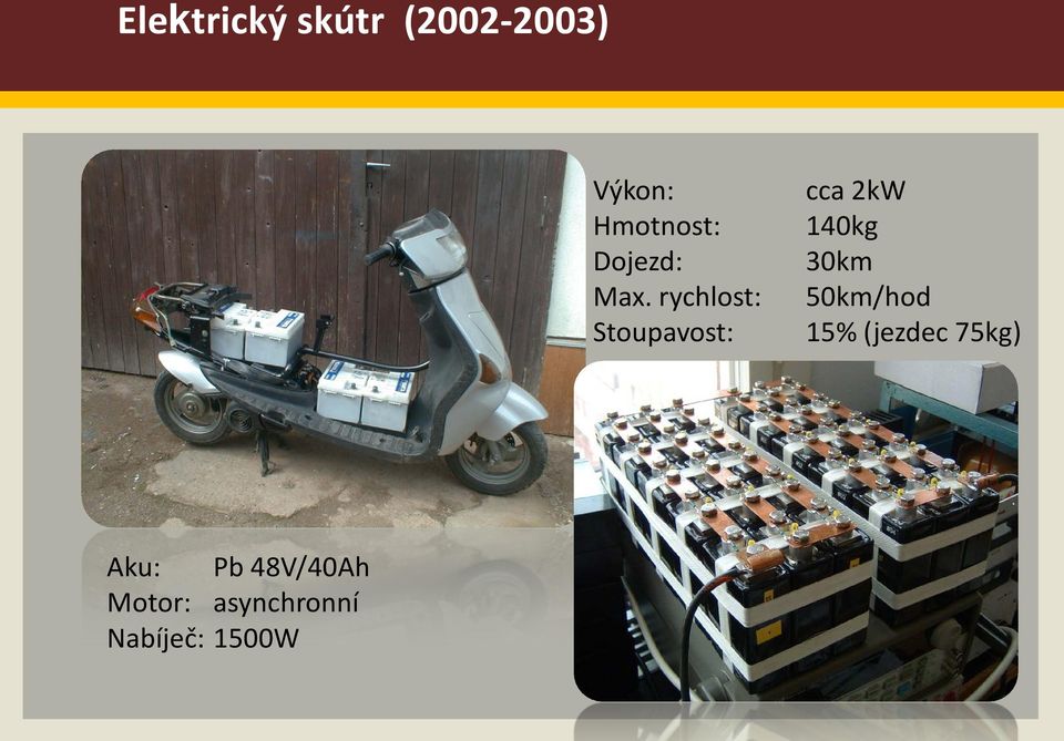 rychlost: Stoupavost: cca 2kW 140kg 30km