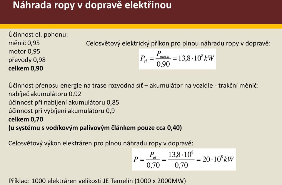 Účinnost přenosu energie na trase rozvodná síť akumulátor na vozidle - trakční měnič: nabíječ akumulátoru 0,92 účinnost při nabíjení akumulátoru 0,85