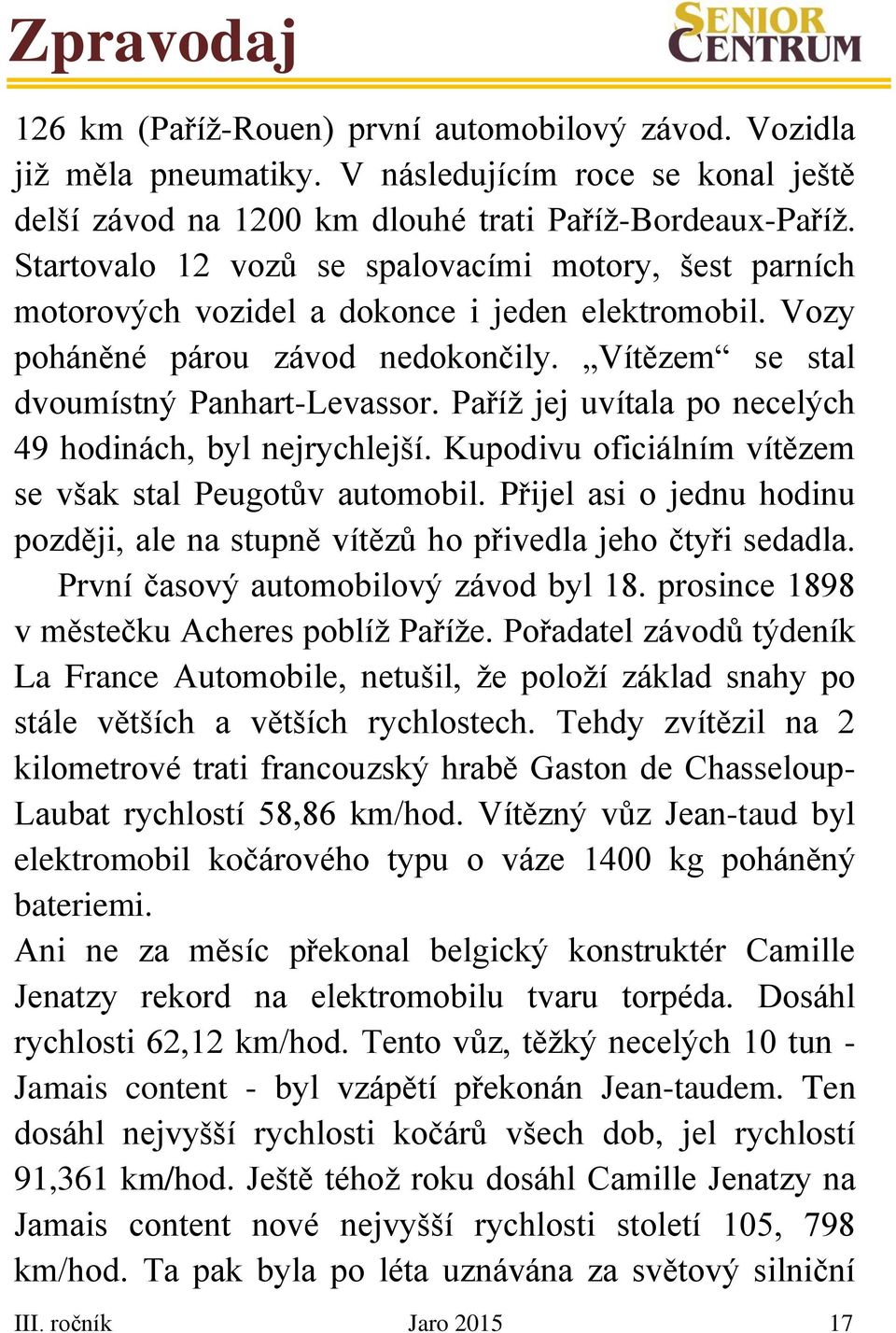 Paříž jej uvítala po necelých 49 hodinách, byl nejrychlejší. Kupodivu oficiálním vítězem se však stal Peugotův automobil.