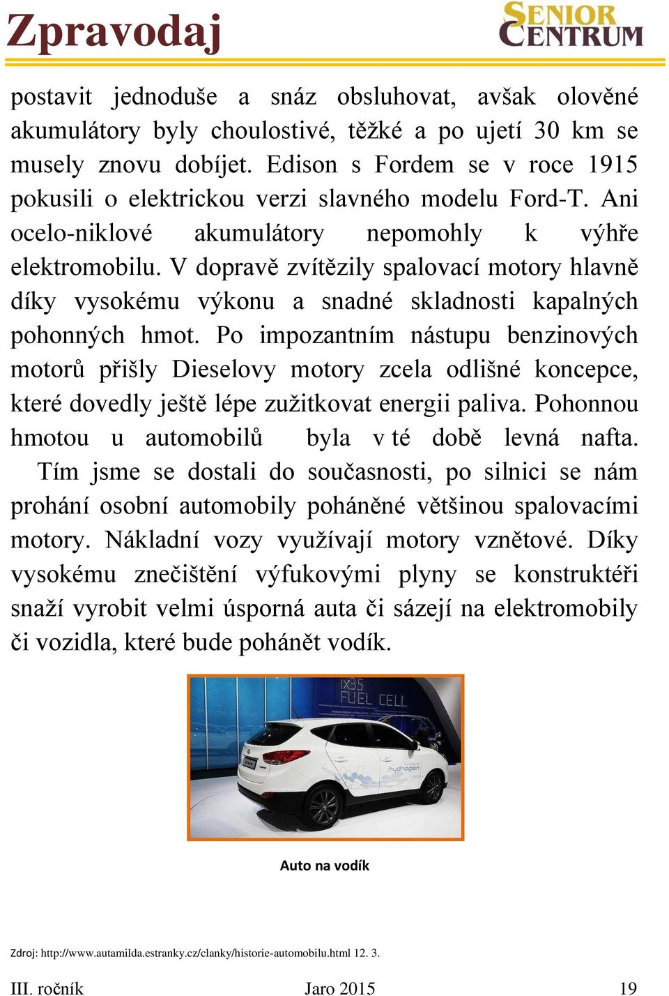 V dopravě zvítězily spalovací motory hlavně díky vysokému výkonu a snadné skladnosti kapalných pohonných hmot.