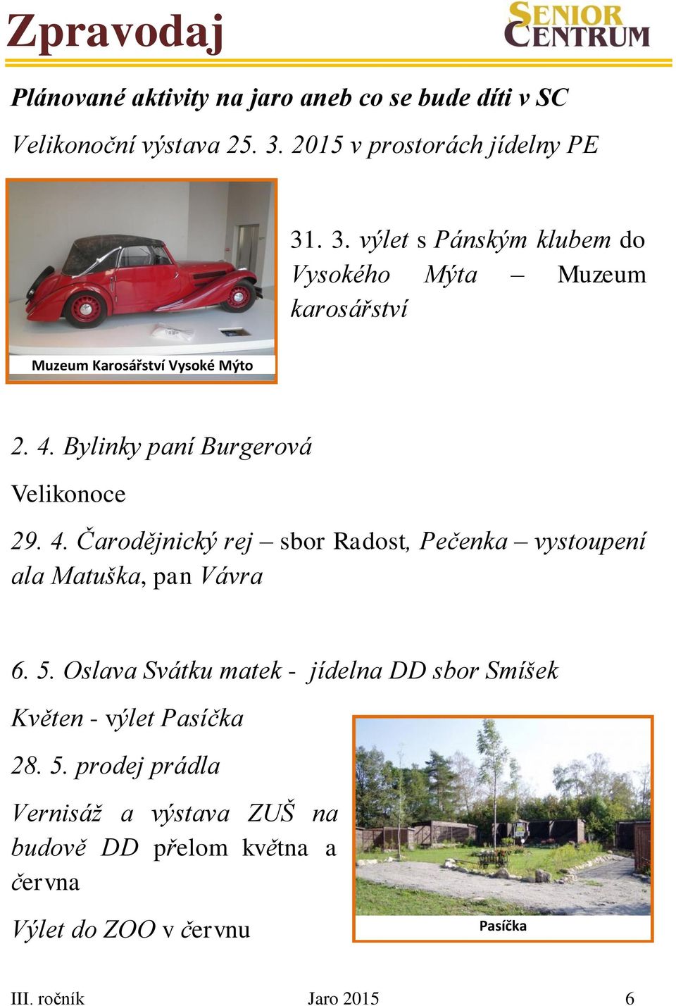 Bylinky paní Burgerová Velikonoce 29. 4. Čarodějnický rej sbor Radost, Pečenka vystoupení ala Matuška, pan Vávra 6. 5.