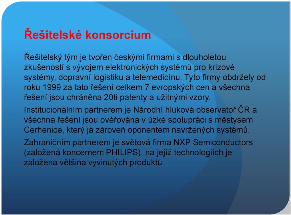 Institucionálním partnerem je Národní hluková observatoř ČR a všechna řešení jsou ověřována v úzké spolupráci s městysem Cerhenice, který já zároveň oponentem