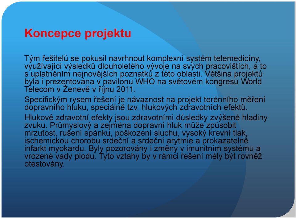 Specifickým rysem řešení je návaznost na projekt terénního měření dopravního hluku, speciálně tzv. hlukových zdravotních efektů.