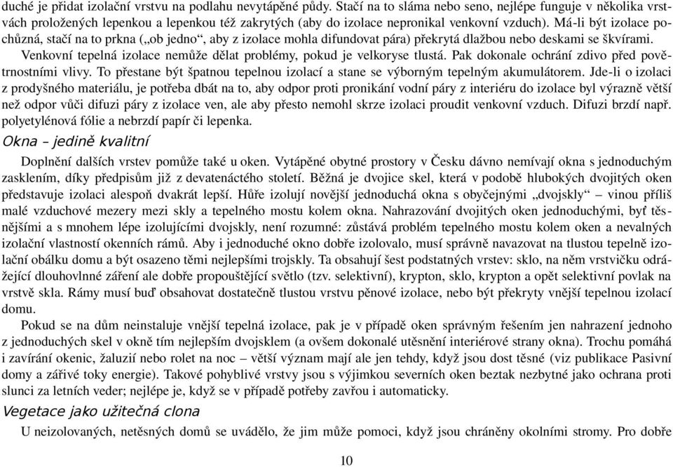 Má li být izolace pochůzná, stačí na to prkna ( ob jedno, aby z izolace mohla difundovat pára) překrytá dlažbou nebo deskami se škvírami.