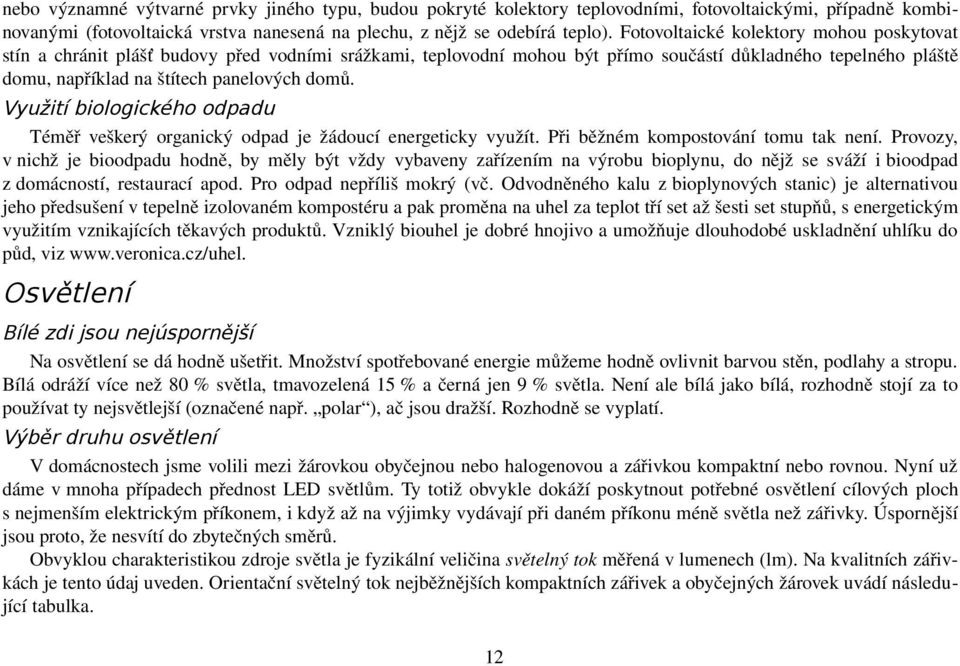 Využití biologického odpadu Téměř veškerý organický odpad je žádoucí energeticky využít. Při běžném kompostování tomu tak není.