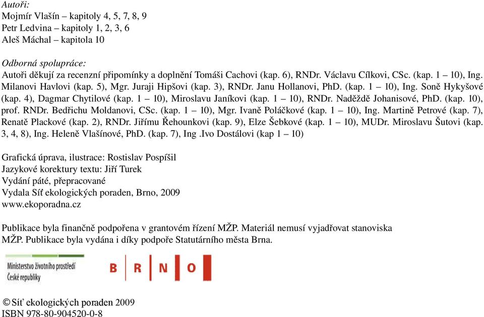 1 10), Miroslavu Janíkovi (kap. 1 10), RNDr. Naděždě Johanisové, PhD. (kap. 10), prof. RNDr. Bedřichu Moldanovi, CSc. (kap. 1 10), Mgr. Ivaně Poláčkové (kap. 1 10), Ing. Martině Petrové (kap.