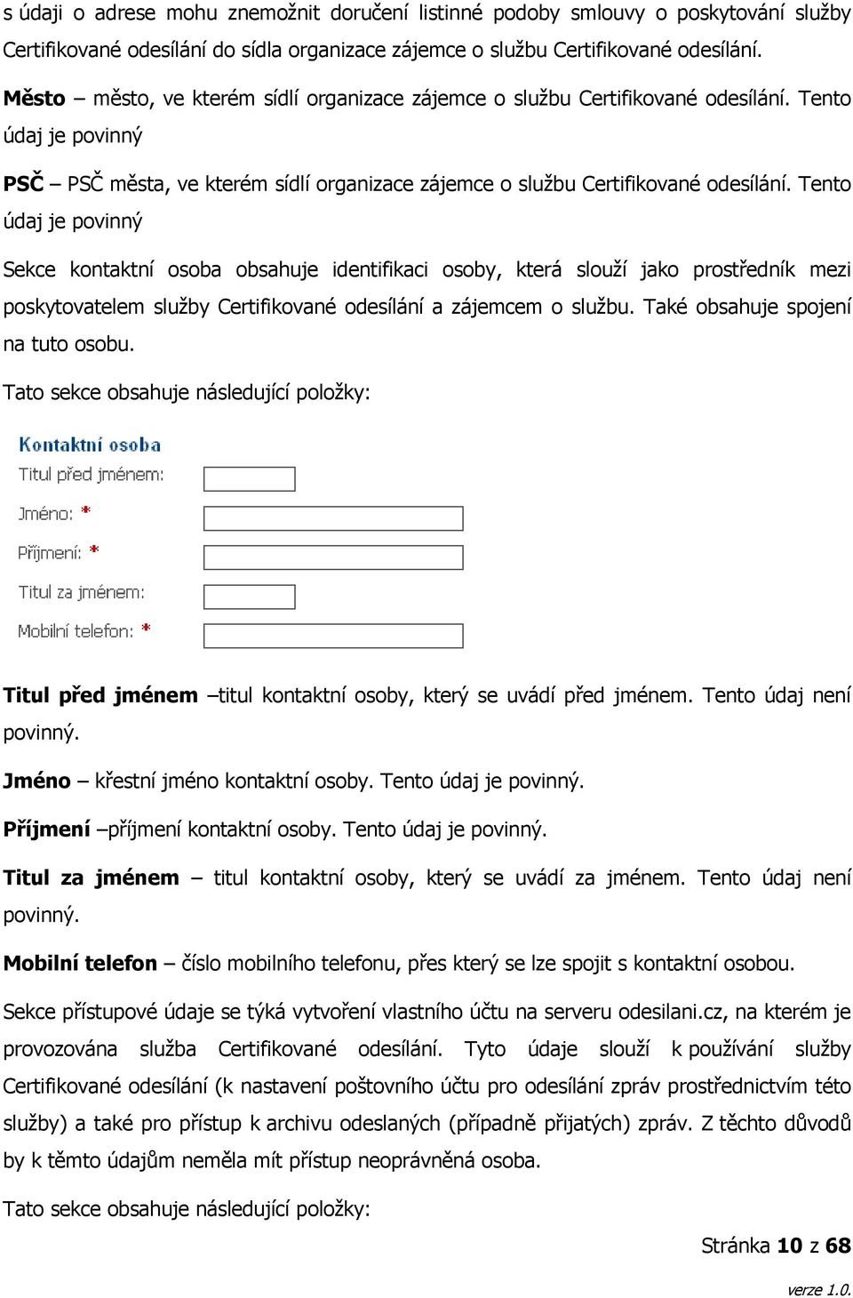 Tento údaj je povinný Sekce kontaktní osoba obsahuje identifikaci osoby, která slouží jako prostředník mezi poskytovatelem služby Certifikované odesílání a zájemcem o službu.